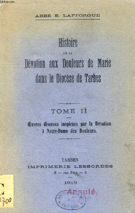HISTOIRE DE LA DEVOTION AUX DOULEURS DE MARIE DANS LE DIOCESE DE TARBES, TOME II, OEUVRES DIVERSES INSPIREES PAR LA DEVOTION A NOTRE-DAME DES DOULEURS