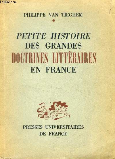 PETITE HISTOIRE DES GRANDES DOCTRINES LITTERAIRES EN FRANCE, De la Pliade au Surralisme