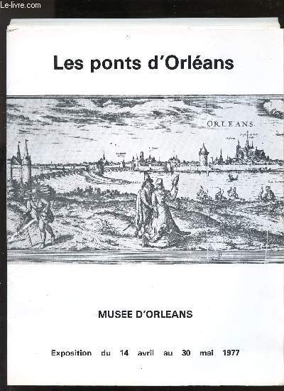 LES PONTS D ORLEANS - MUSEE D ORLEANS - EXPOSITION DU 14 AVRIL AU 30 MAI 1977
