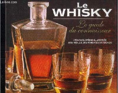 Le whisky, le guide du connaisseur : L'encyclopdie illustre des meilleurs whiskies du monde