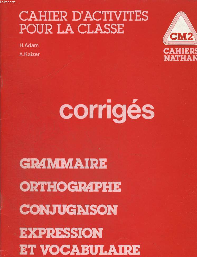 CAHIER D'ACTIVITES POUR LA CLASSE. CM2. CORRIGES. GRAMMAIRE, ORTHOGRAPHE, CONJUGAISON, EXPRESSION ET VOCABULAIRE.