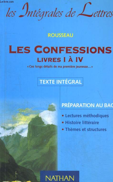 LES CONFESSIONS. LIVRES I  IV. TEXTE INTEGRAL. PREPARATION AU BAC. LECTURES METHODIQUES? HISTOIRES LITTERAIRE, THEMES ET STRUCTURES.