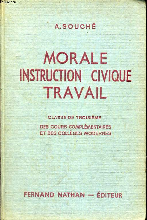 MORALE, INSTRUCTION CIVIQUE, TRAVAIL. INITIATION A LA VIE CIVIQUE, SOCIALE, ECONOMIQUE ET MORALE. CLASSE DE TROISIEME DES COURS COMPLEMENTAIRES ET DES COLLEGES MODERNES. PROGRAMME DE 1947.