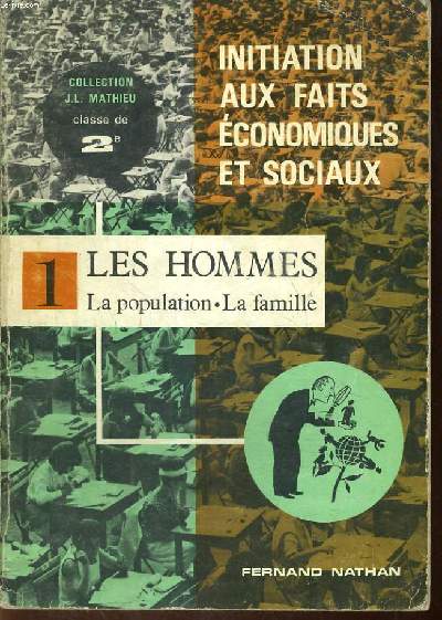 INITIATION AUX FAITS ECONOMIQUES ET SOCIAUX. I. LES HOMMES, LAPOPULATION, LA FAMILLE. 2e.