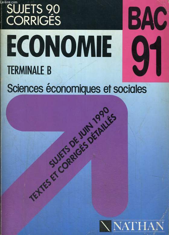 ECONOMIE BAC 91. TERMINALES B. SCIENCES ECONOMIQUES ET SOCIALES. SUJETS DE JUIN 1990, TEXTES ET CORRIGES DETAILLES
