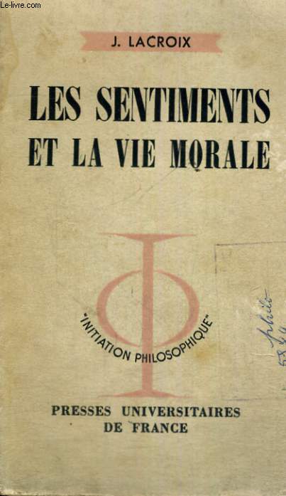 LES SENTIMENTS ET LA VIE MORALE - NOUVELLE EDITION AUGMENTEE - INITIATION PHILOSOPHIQUE COLLECTION DIRIGEE PAR J. LACROIX