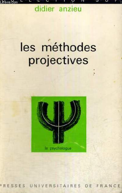 LES METHODES PROJECTIVES - LE PSYCHOLOGUE SECTION DIRIGEE PAR P. FRAISSE - COLLECTION SUP