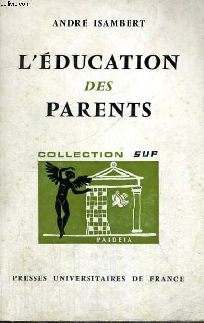 L'EDUCATION DES PARENTS - DEUXIEME EDITION REFONDUE ET AUGMENTEE - PAIDEIA BIBLIOTHEQUE PRATIQUE DE PSYCHOLOGIE ET DE PSYCHOPATHOLOGIE DE L'ENFANT DIRIGEE PAR G. HEUYER - DEUXIEME SECTION : PSYCHOLOGIE DE L'ENFANT