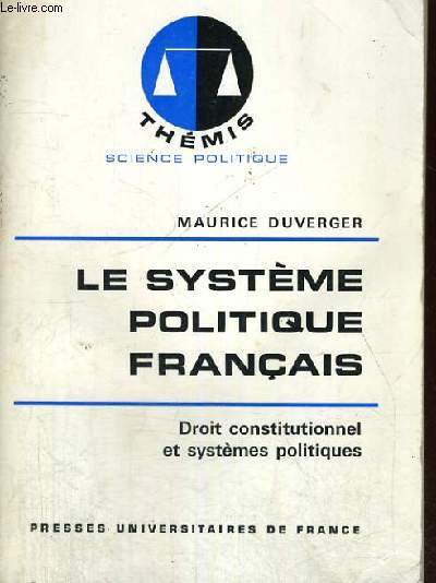 LE SYSTEME POLITIQUE FRANCAIS - DROIT CONSTITUTIONNEL ET SYSTEMES POLITIQUES - THEMIS COLLECTION DIRIGEE PAR M. DUVERGER