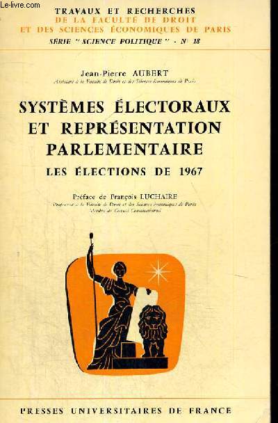 SYSTEMES ELECTORAUX ET REPRESENTATION PARLEMENTAIRE LES ELECTIONS DE 1967 - TRAVAUX ET RECHERCHES DE LA FACULTE DE DROIT ET DES SCIENCES ECONOMIQUES DE PARIS - SERIE 