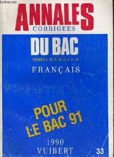 ANNALES CORRIGEES DU BAC - SERIES A.B.C.D.E.F.G.H. FRANCAIS POUR LE BAC 91