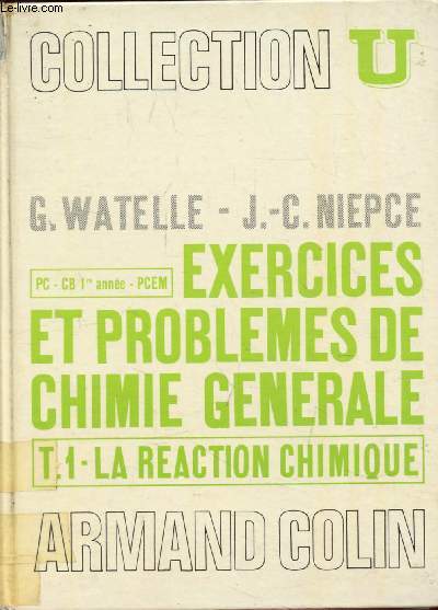 EXERCICES ET PROBLEMES DE CHIMIE GENERALE, TOME 1, LA REACTION CHIMIQUE, DE L'EXERCICE AU PROBLEME, PC-CB 1re ANNEE, PCEM, PHARMACIE, G.E.