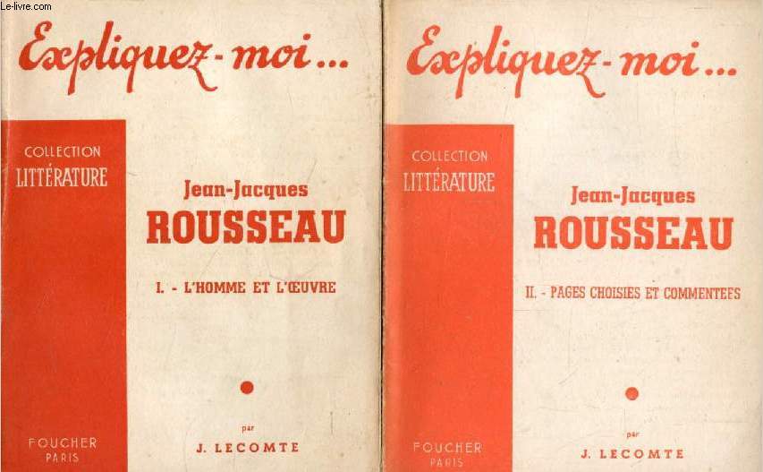 JEAN-JACQUES ROUSSEAU, 2 TOMES, L'HOMME ET L'OEUVRE / PAGES CHOISIES ET COMMENTEES (Expliquez-moi..., Collection Littrature)