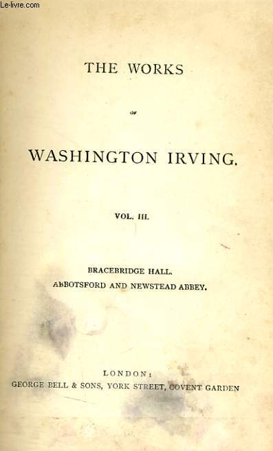 THE WORKS OF WASHINGTON IRVING, VOL. III, BRACEBRIDGE HALL, OR THE HUMORISTS / ABBOTSFORD AND NEWSTEAD ABBEY