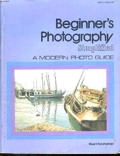 BEGINNER'S PHOTOGRAPHY, SIMPLIFIED, A MODERN PHOTO GUIDE