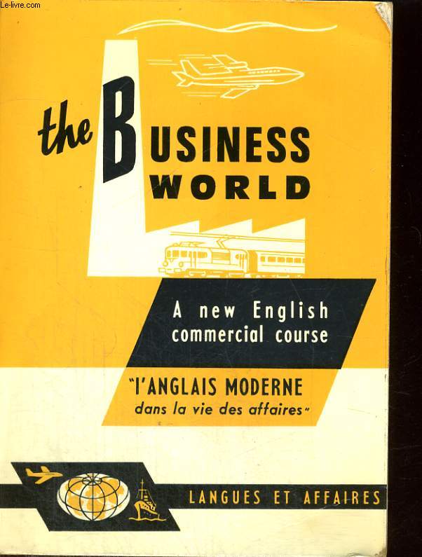 THE BUSINESS WORLD, A NEW ENGLISH COMMERCIAL COURSE, L'ANGLAIS MODERNE DANS LA VIE DES AFFAIRES