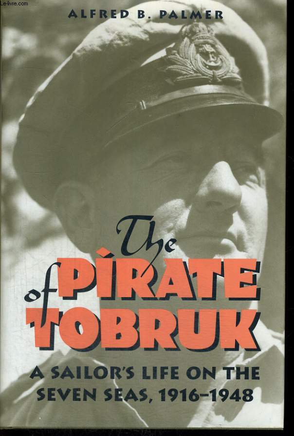 THE PIRATE OF TOBRUK. A SAILOR'S LIFE ON THE SEVEN SEAS, 1916-1948.