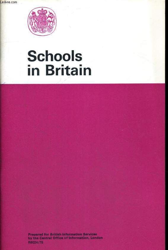 SCHOOLS IN BRITAIN. PREPARED FOR BRITISH INFORMATION SERVICES BY THE CENTRAL OFFICE OF INFORMATION