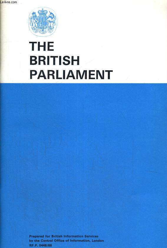 THE BRITISH PARLIAMENT. PREPARED FOR BRITISH INFORMATION SERVICES BY THE CENTRAL OFFICE OF INFORMATION
