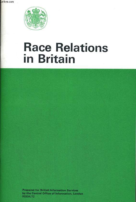 RACE RELATIONS IN BRITAIN. PREPARED FOR BRITISH INFORMATION SERVICES BY THE CENTRAL OFFICE OF INFORMATION