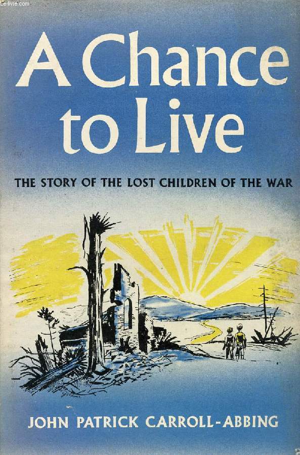 A CHANCE TO LIVE, THE STORY OF THE LOST CHILDREN OF THE WAR