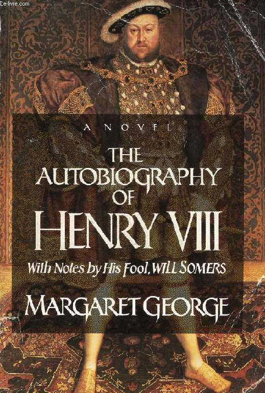 THE AUTOBIOGRAPHY OF HENRY VIII, WITH NOTES BY HIS FOOL, WILL SOMERS