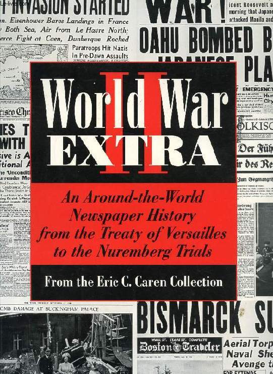 WORLD WAR II EXTRA, AN AROUND-THE WORLD NEWSPAPER HISTORY FROM THE TREATY OF VERSAILLES TO THE NUREMBERG TRIALS