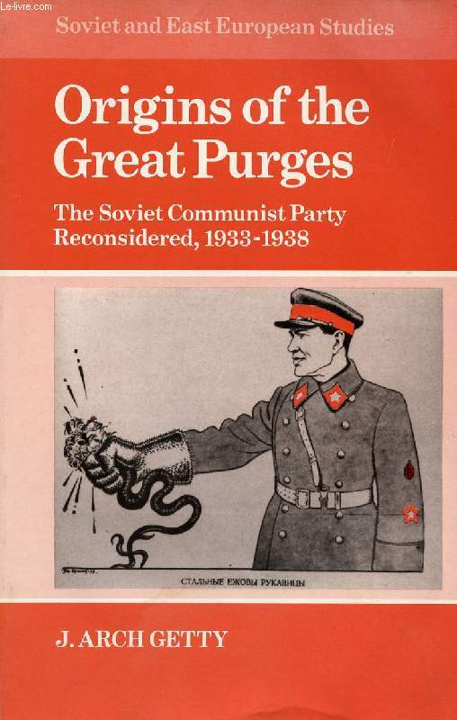 ORIGINS OF THE GREAT PURGES, THE SOVIET COMMUNIST PARTY RECONSIDERED, 1933-1938