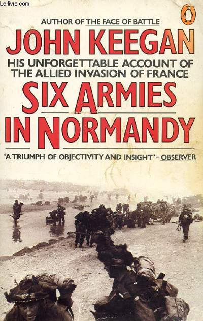 SIX ARMIES IN NORMANDY, FROM D-DAY TO THE LIBERATION OF PARIS