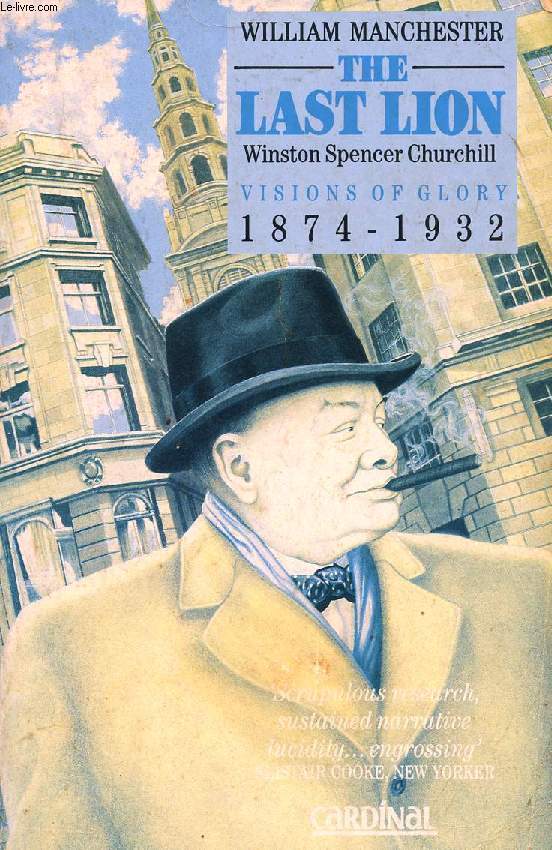 THE LAST LION: WINSTON SPENCER CHURCHILL, VISIONS OF GLORY, 1874-1932