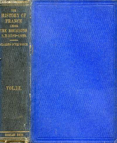 THE HISTORY OF FRANCE UNDER THE BOURBONS, A.D. 1589-1830, VOL. III