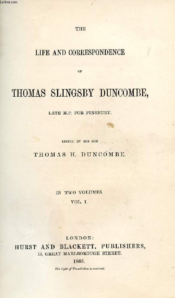 THE LIFE AND CORRESPONDENCE OF THOMAS SLINGSBY DUNCOMBE (Late M.P. for Finsbury), VOL. I