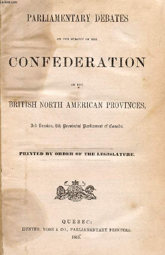 PARLIAMENTARY DEBATES ON THE SUBJECT OF THE CONFEDERATION OF THE BRITISH NORTH AMERICAN PROVINCES