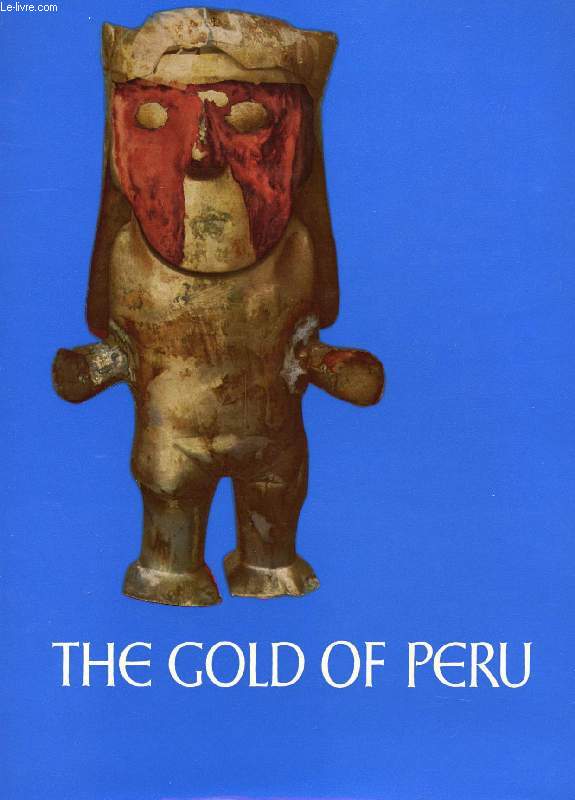 THE GOLD OF PERU, MASTERPIECES OF GOLDSMITH'S WORK OF PRE-INCAN AND INCAN TIME AND THE COPLONIAL PERIOD
