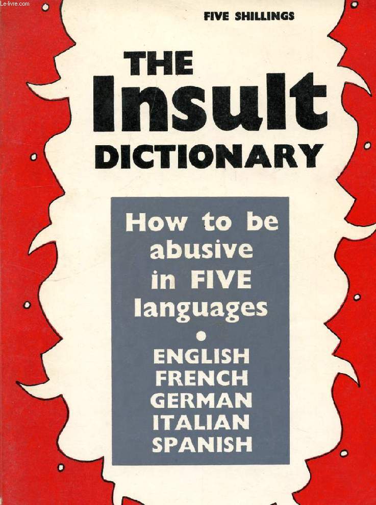 THE INSULT DICTIONARY, HOW TO BE ABUSIVE IN FIVE LANGUAGES