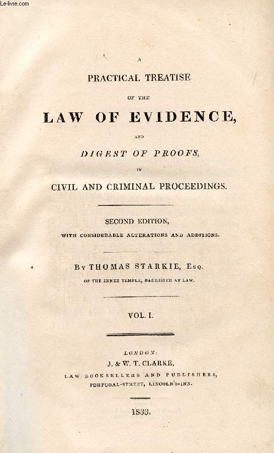 A PRACTICAL TREATISE OF THE LAW OF EVIDENCE AND DIGEST OF PROOFS, IN CIVIL AND CRIMINAL PROCEEDINGS, VOL. I