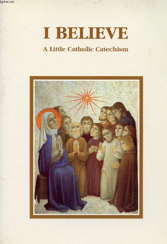 I BELIEVE, A LITTLE CATHOLIC CATECHISM