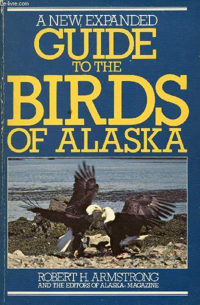 A NEW, EXPANDED GUIDE TO THE BIRDS OF ALASKA
