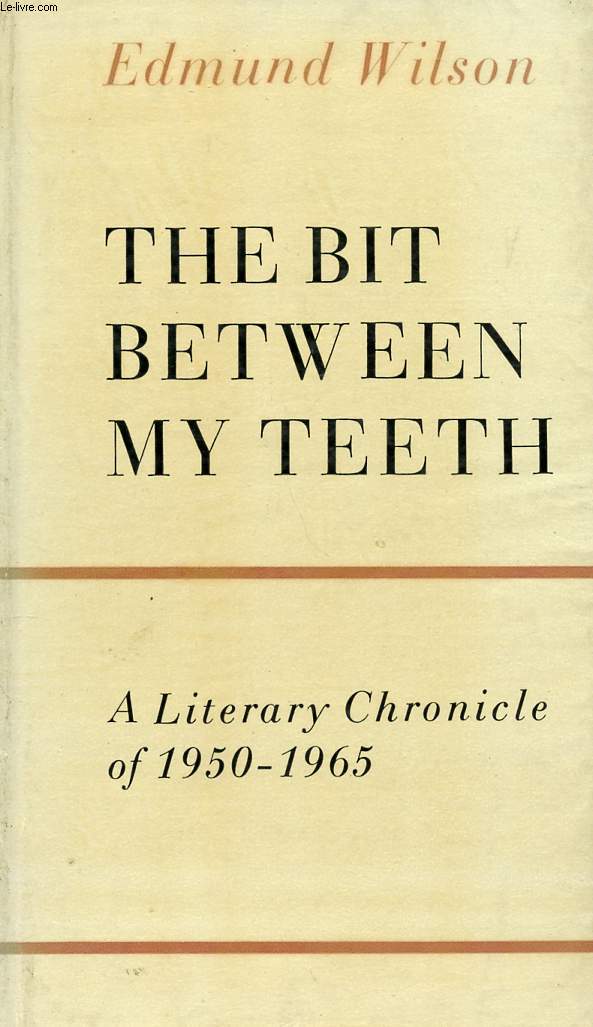 THE BIT BETWEEN MY TEETH, A LITERARY CHRONICLE OF 1950-1965