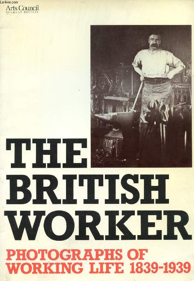 THE BRITISH WORKER, PHOTOGRAPHS OF WORKING LIFE, 1839-1939