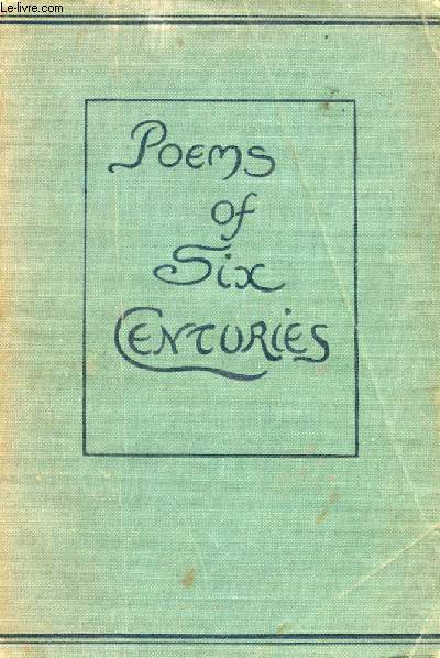 POEMS OF SIX CENTURIES, AN ANTHOLOGY OF VERSE FROM EARLY TIMES TO THE PRESENT DAY
