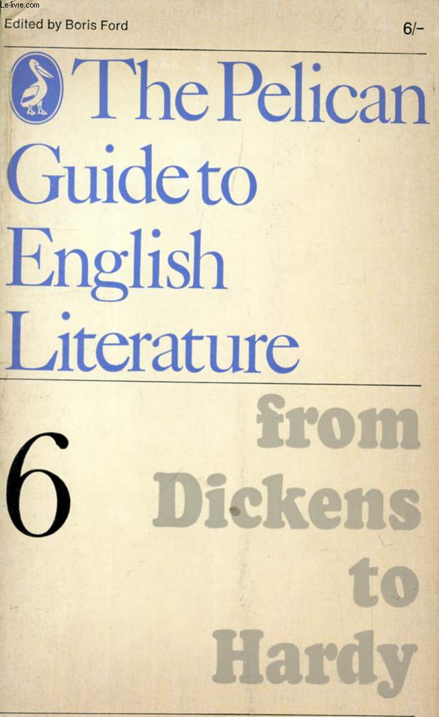 FROM DICKENS TO HARDY, VOLUME 6 OF THE PELICAN GUIDE TO ENGLISH LITERATURE