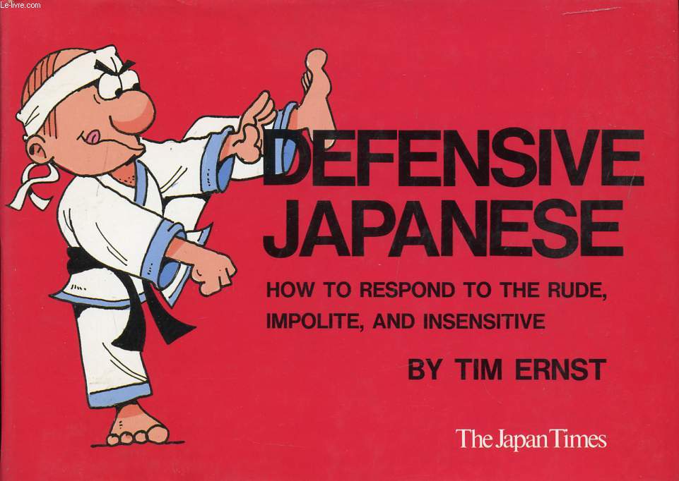 DEFENSIVE JAPANESE, HOW TO RESPOND TO THE RUDE, IMPOLITE, AND INCENSITIVE