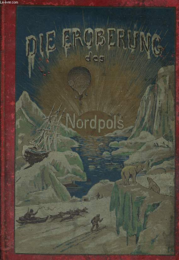 DIE EROBERUND DES NORDPOLS. Schilderung der Fahrten und Entdeckungsreisen nach dem Polargebiete, mit besonderer Brcksichtigung der Nordpolfahrten Nansens.