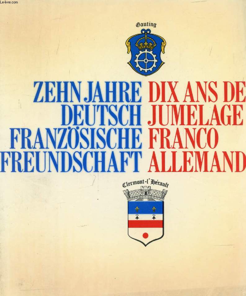 ZEHN JAHRE DEUTSCH FRANZSISCHE FREUNDSCHAFT / DIX ANS DE JUMELAGE FRANCO-ALLEMAND, GAUTING - CLERMONT-L'HERAULT