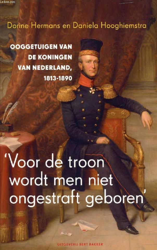 'VOOR DE TROON WORDT MEN NIET ONGESTRAFT GEBOREN', Ooggetuigen van de Koningen van Nederland, 1813-1890