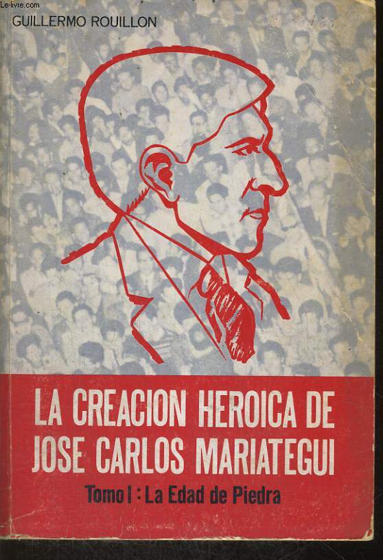 LA CREACION HEROICA DE JOSE CARLOS MARIATEGUI, TOMO I : LA EDAD DE PIEDRA (1894-1919)