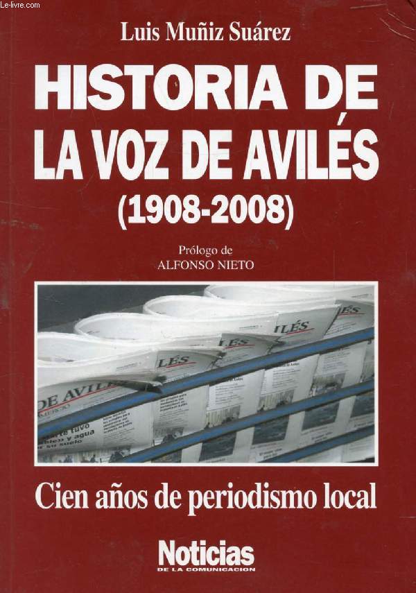 HISTORIA DE LA VOZ DE AVILS (1908-2008), Cien Aos de Periodismo Local