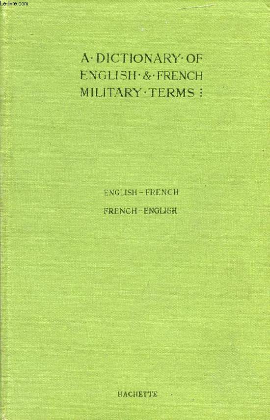 A DICTIONARY OF ENGLISH AND FRENCH MILITARY TERMS, ENGLISH-FRENCH, FRENCH-ENGLISH