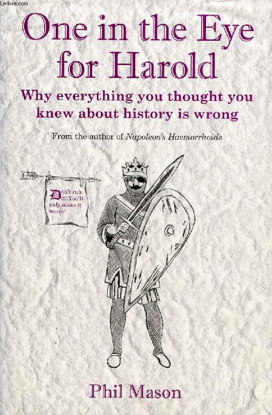 ONE IN THE EYE FOR HAROLD, WHY EVERYTHING YOU THOUGHT YOU KNEW ABOUT HISTORY IS WRONG